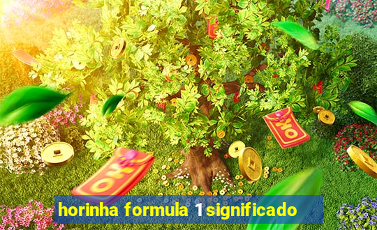 horinha formula 1 significado